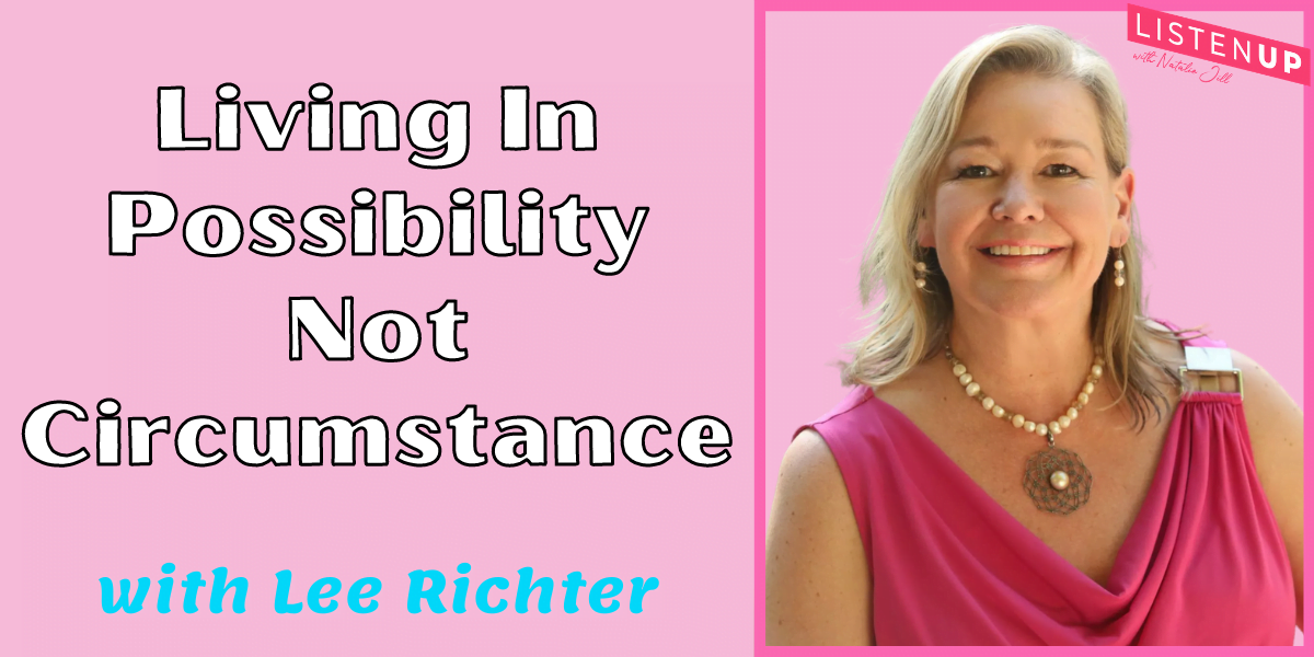 Living In Possibility Not Circumstance with Lee Richter - Natalie Jill Fitness
