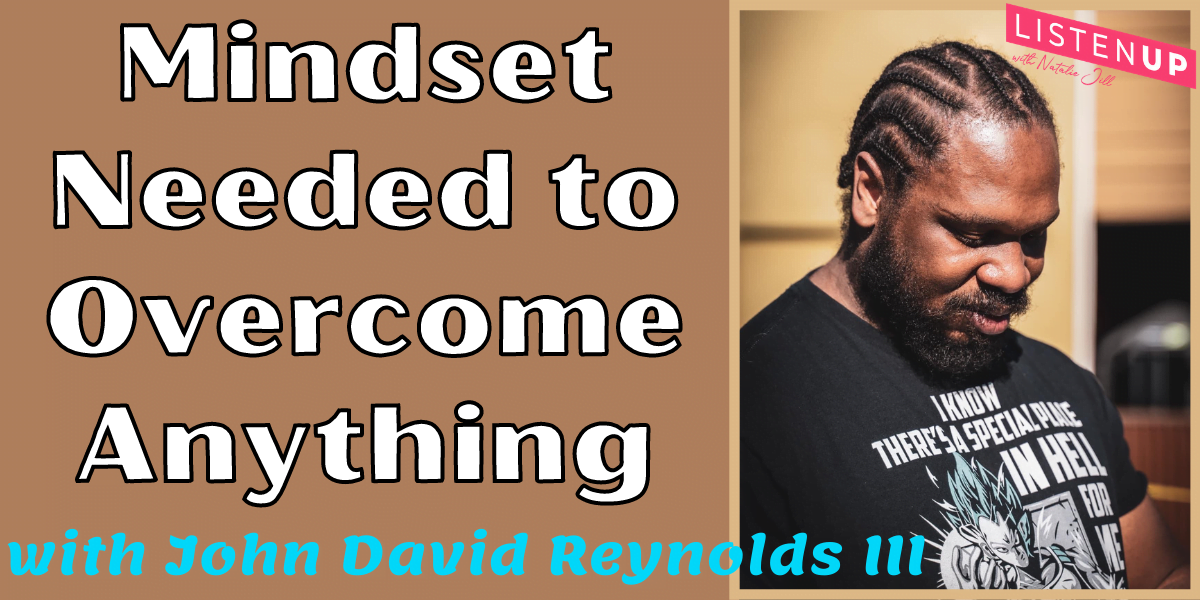 Mindset Needed to Overcome Anything with John David Reynolds III - Natalie Jill Fitness